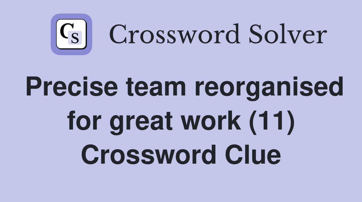 Precise team for great work (11) Crossword Clue Answers Crossword Solver